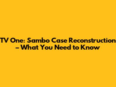 TV One: Sambo Case Reconstruction – What You Need to Know
