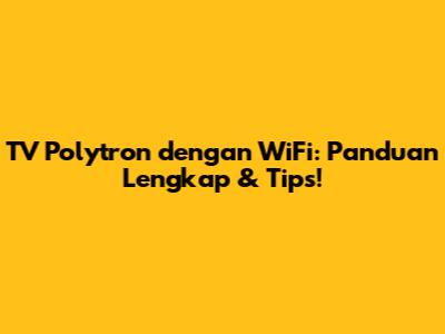 TV Polytron dengan WiFi: Panduan Lengkap & Tips!