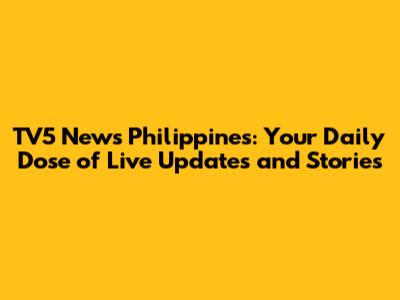 TV5 News Philippines: Your Daily Dose of Live Updates and Stories