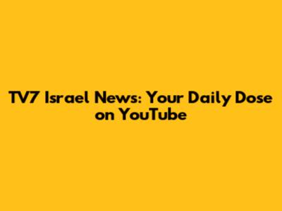 TV7 Israel News: Your Daily Dose on YouTube