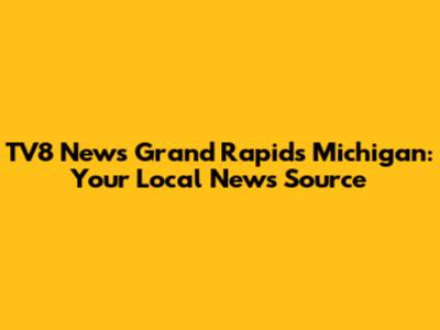 TV8 News Grand Rapids Michigan: Your Local News Source