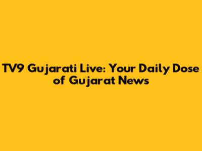 TV9 Gujarati Live: Your Daily Dose of Gujarat News