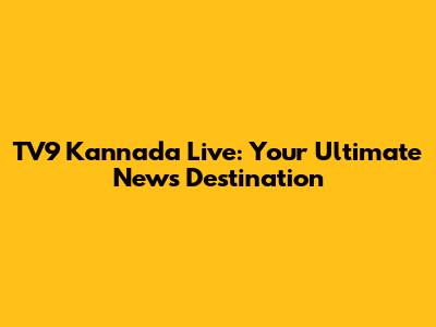 TV9 Kannada Live: Your Ultimate News Destination