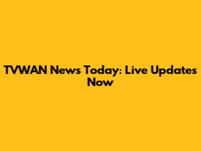 TVWAN News Today: Live Updates Now