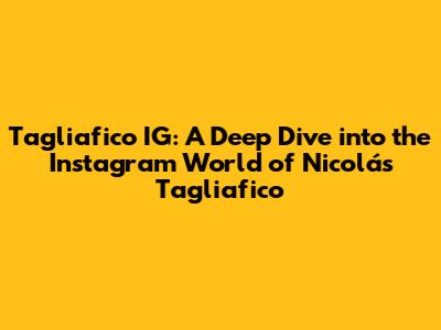 Tagliafico IG: A Deep Dive into the Instagram World of Nicolás Tagliafico