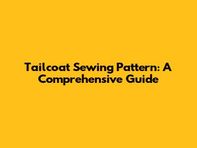 Tailcoat Sewing Pattern: A Comprehensive Guide