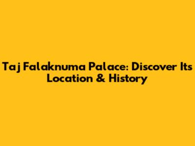 Taj Falaknuma Palace: Discover Its Location & History