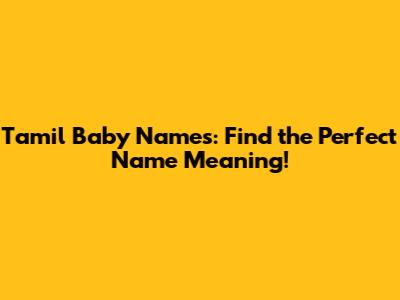 Tamil Baby Names: Find the Perfect Name Meaning!