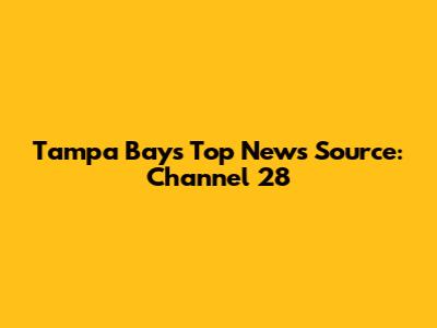 Tampa Bay's Top News Source: Channel 28
