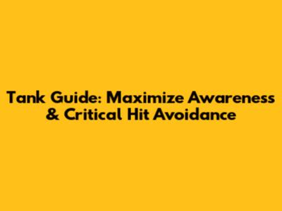 Tank Guide: Maximize Awareness & Critical Hit Avoidance