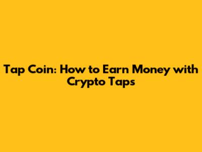 Tap Coin: How to Earn Money with Crypto Taps