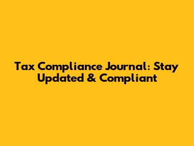 Tax Compliance Journal: Stay Updated & Compliant