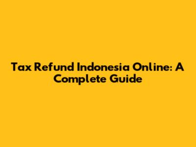 Tax Refund Indonesia Online: A Complete Guide