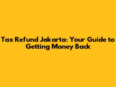 Tax Refund Jakarta: Your Guide to Getting Money Back