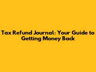 Tax Refund Journal: Your Guide to Getting Money Back