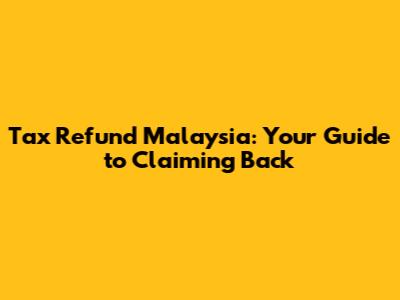 Tax Refund Malaysia: Your Guide to Claiming Back