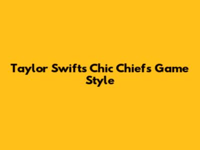 Taylor Swift's Chic Chiefs Game Style