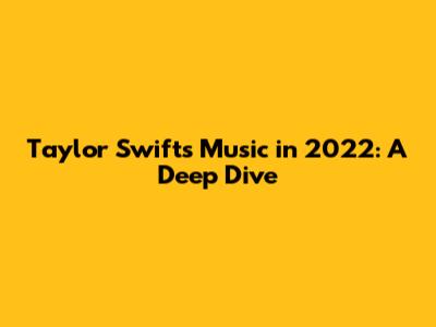 Taylor Swift's Music in 2022: A Deep Dive