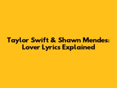 Taylor Swift & Shawn Mendes: Lover Lyrics Explained