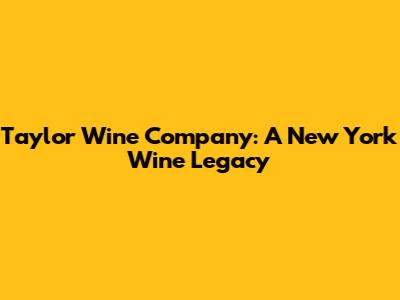 Taylor Wine Company: A New York Wine Legacy