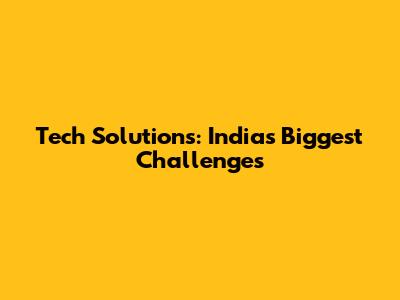Tech Solutions: India's Biggest Challenges