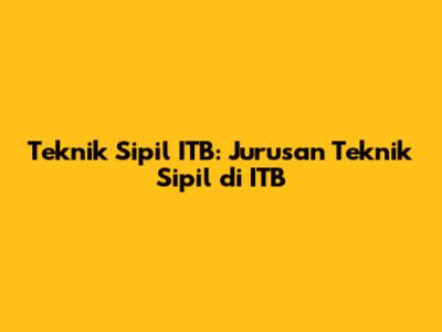 Teknik Sipil ITB: Jurusan Teknik Sipil di ITB
