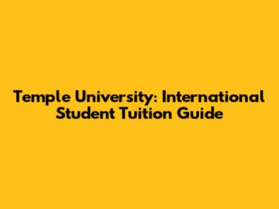 Temple University: International Student Tuition Guide