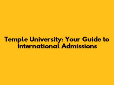 Temple University: Your Guide to International Admissions