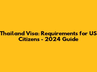 Thailand Visa: Requirements for US Citizens - 2024 Guide