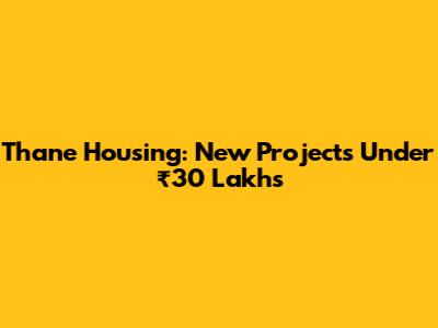 Thane Housing: New Projects Under ₹30 Lakhs