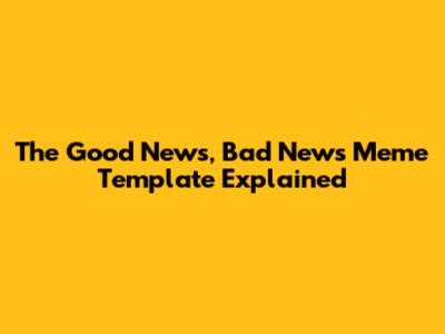 The "Good News, Bad News" Meme Template Explained