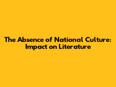 The Absence of National Culture: Impact on Literature