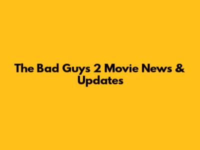 The Bad Guys 2 Movie News & Updates