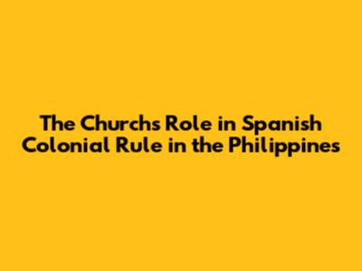 The Church's Role in Spanish Colonial Rule in the Philippines
