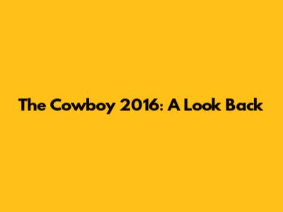 The Cowboy 2016: A Look Back