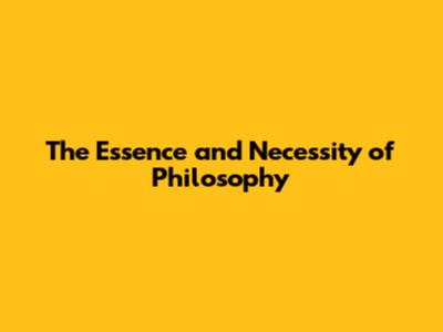 The Essence and Necessity of Philosophy