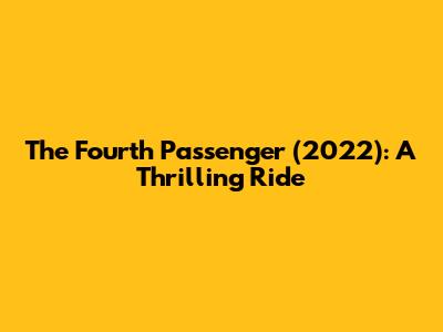 The Fourth Passenger (2022): A Thrilling Ride
