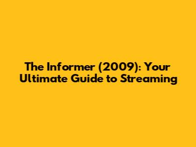 The Informer (2009): Your Ultimate Guide to Streaming