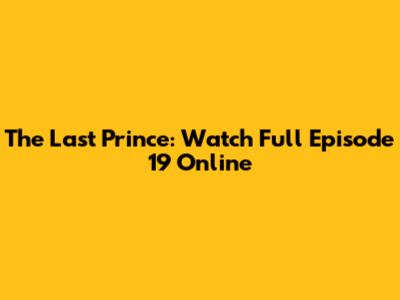 The Last Prince: Watch Full Episode 19 Online