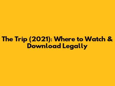 The Trip (2021): Where to Watch & Download Legally