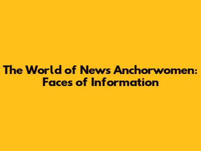 The World of News Anchorwomen: Faces of Information