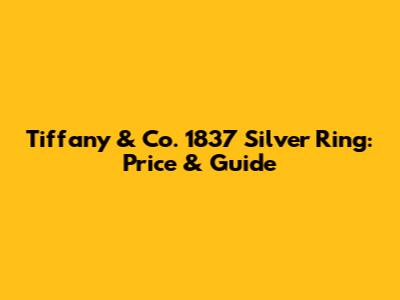 Tiffany & Co. 1837 Silver Ring: Price & Guide