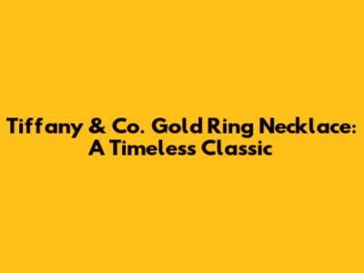 Tiffany & Co. Gold Ring Necklace: A Timeless Classic