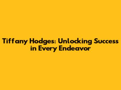 Tiffany Hodges: Unlocking Success in Every Endeavor