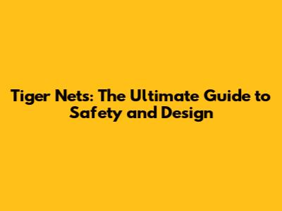 Tiger Nets: The Ultimate Guide to Safety and Design