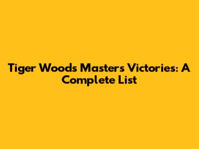 Tiger Woods' Masters Victories: A Complete List