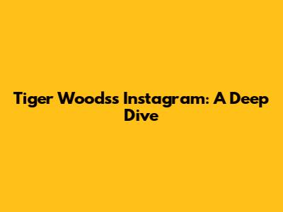 Tiger Woods's Instagram: A Deep Dive