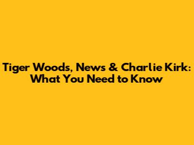 Tiger Woods, News & Charlie Kirk: What You Need to Know