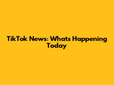 TikTok News: What's Happening Today