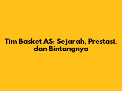 Tim Basket AS: Sejarah, Prestasi, dan Bintangnya